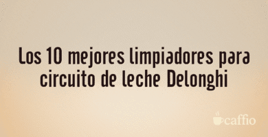 Los 10 mejores limpiadores para circuito de leche Delonghi