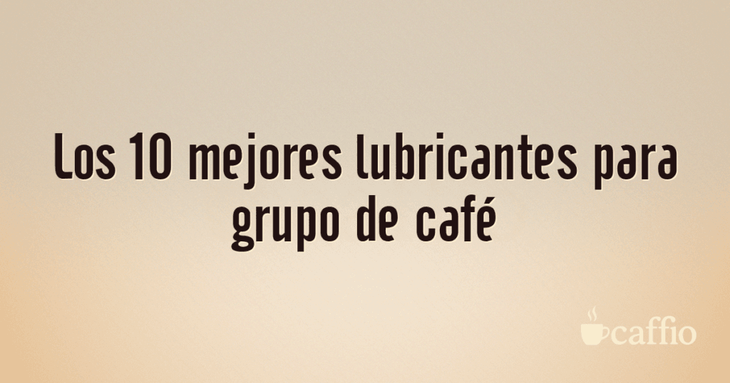 Los 10 mejores lubricantes para grupo de café Los 10 mejores lubricantes para grupo de café