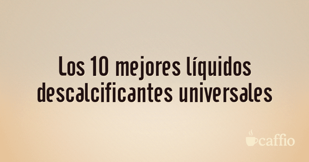 Los 10 mejores líquidos descalcificantes universales