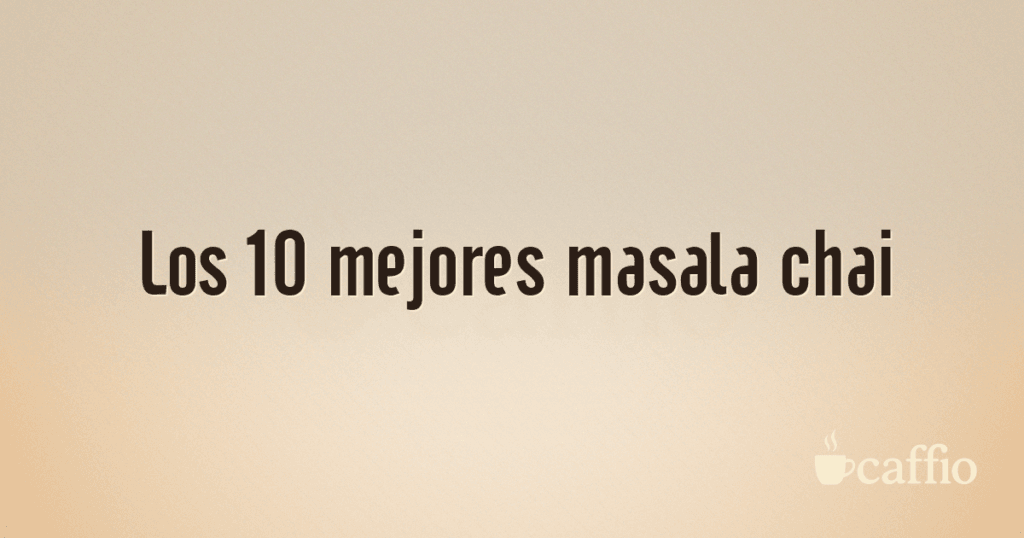 Los 10 mejores masala chai Los 10 mejores masala chai