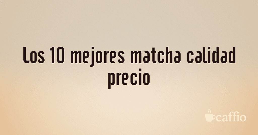 Los 10 mejores matcha calidad precio