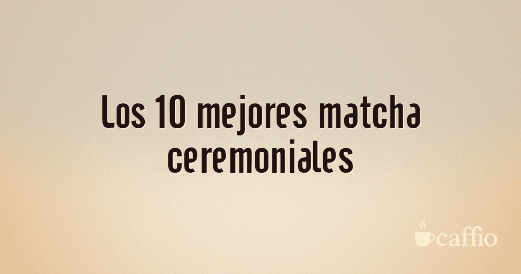 Los 10 mejores matcha ceremoniales