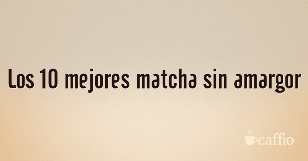 Los 10 mejores matcha sin amargor Los 10 mejores matcha sin amargor