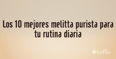 Los 10 mejores melitta purista para tu rutina diaria Los 10 mejores melitta purista para tu rutina diaria