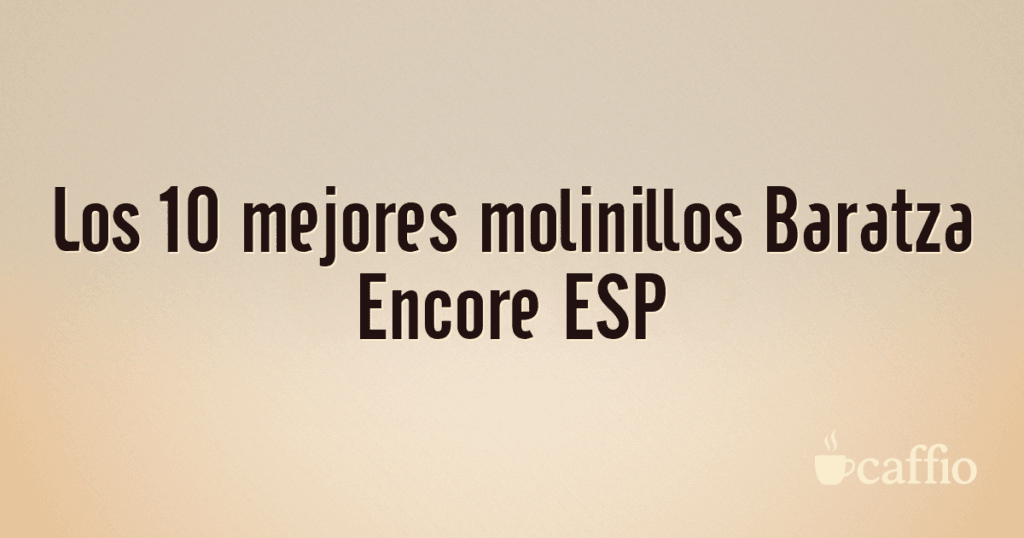 Los 10 mejores molinillos Baratza Encore ESP