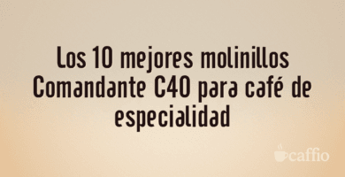 Los 10 mejores molinillos Comandante C40 para café de especialidad