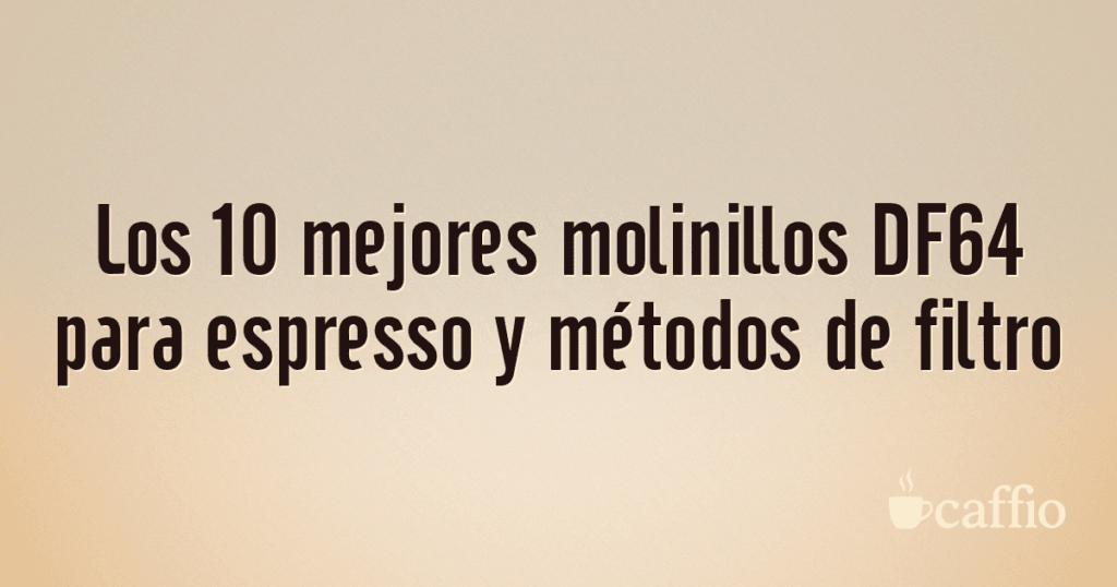 Los 10 mejores molinillos DF64 para espresso y métodos de filtro