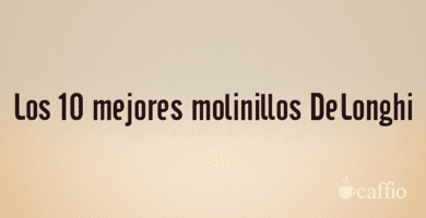 Los 10 mejores molinillos DeLonghi Los 10 mejores molinillos DeLonghi
