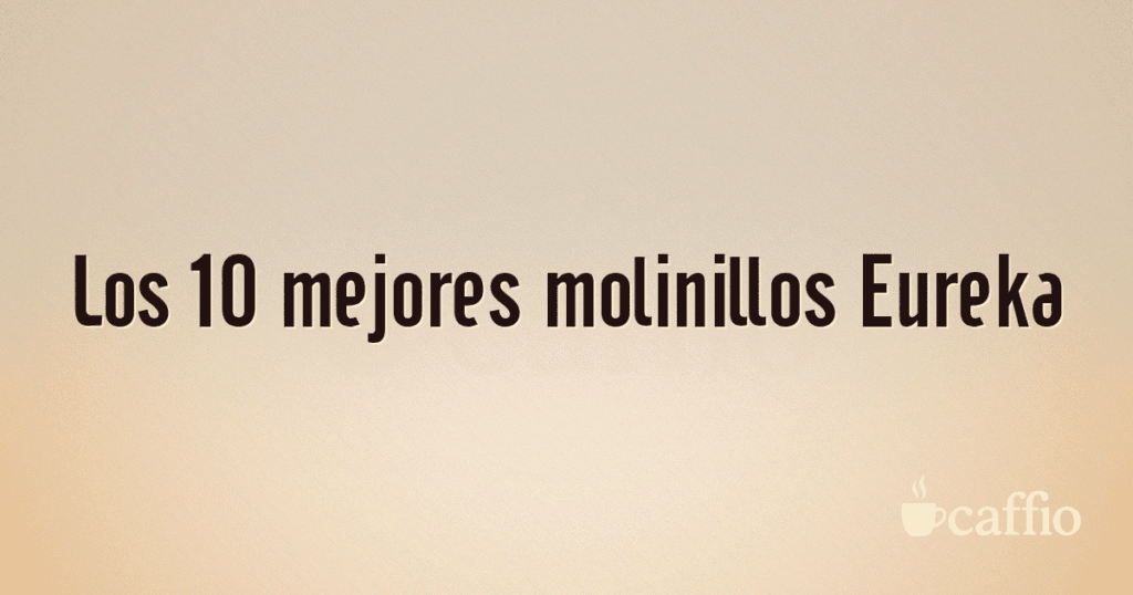 Los 10 mejores molinillos Eureka Los 10 mejores molinillos Eureka