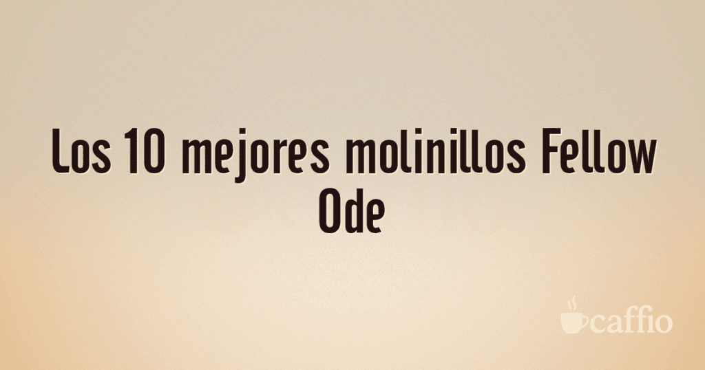 Los 10 mejores molinillos Fellow Ode Los 10 mejores molinillos Fellow Ode