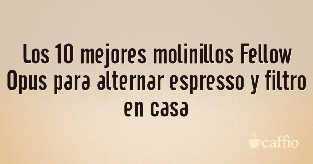 Los 10 mejores molinillos Fellow Opus para alternar espresso y filtro en casa Los 10 mejores molinillos Fellow Opus para alternar espresso y filtro en casa