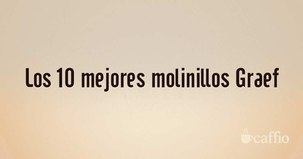 Los 10 mejores molinillos Graef Los 10 mejores molinillos Graef