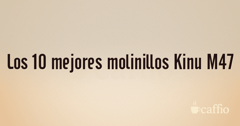 Los 10 mejores molinillos Kinu M47