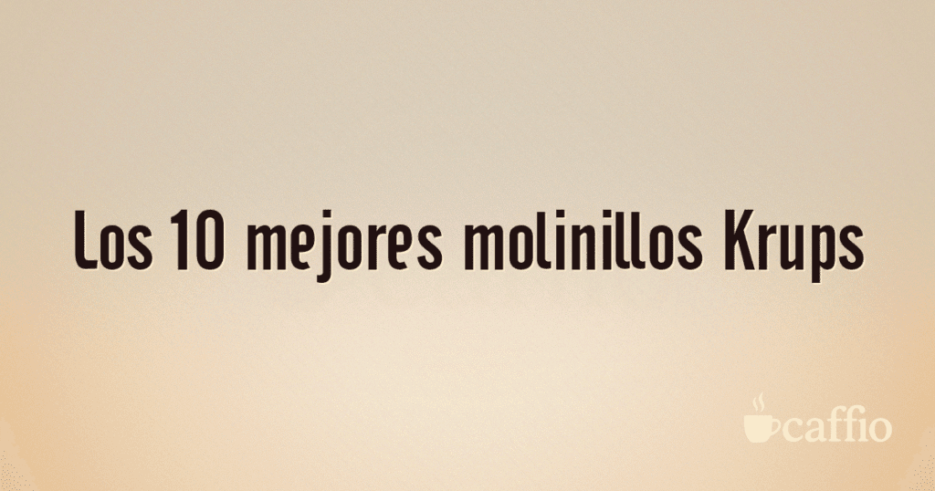 Los 10 mejores molinillos Krups Los 10 mejores molinillos Krups