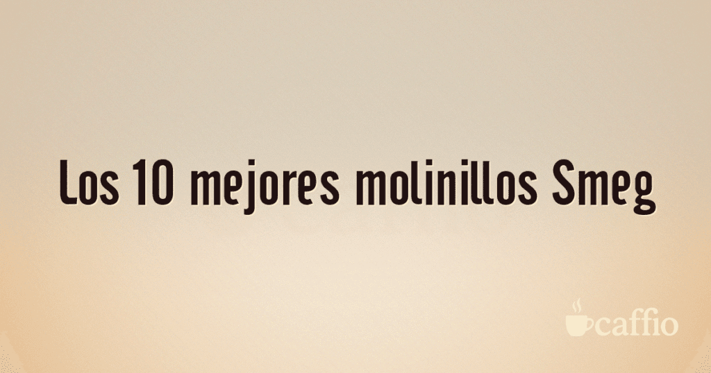 Los 10 mejores molinillos Smeg Los 10 mejores molinillos Smeg