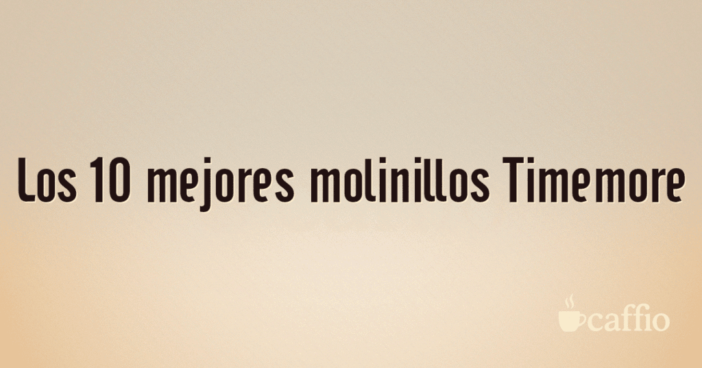Los 10 mejores molinillos Timemore