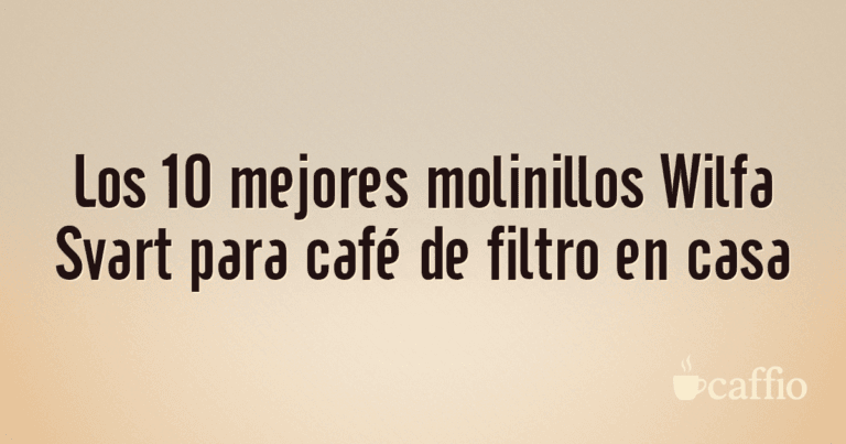 Los 10 mejores molinillos Wilfa Svart para café de filtro en casa