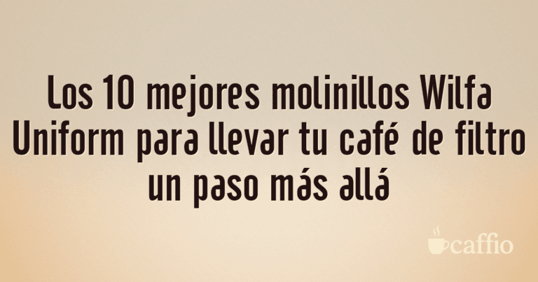 Los 10 mejores molinillos Wilfa Uniform para llevar tu café de filtro un paso más allá