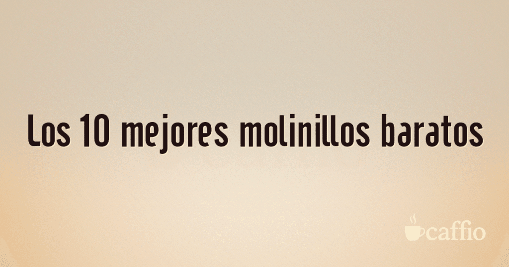 Los 10 mejores molinillos baratos Los 10 mejores molinillos baratos