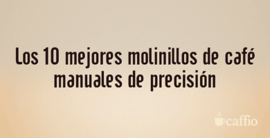 Los 10 mejores molinillos de café manuales de precisión Los 10 mejores molinillos de café manuales de precisión