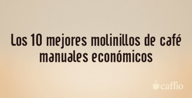 Los 10 mejores molinillos de café manuales económicos Los 10 mejores molinillos de café manuales económicos