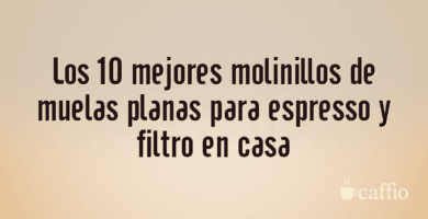 Los 10 mejores molinillos de muelas planas para espresso y filtro en casa