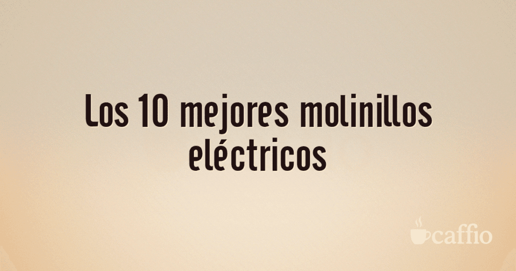 Los 10 mejores molinillos eléctricos Los 10 mejores molinillos eléctricos