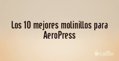 Los 10 mejores molinillos para AeroPress Los 10 mejores molinillos para AeroPress