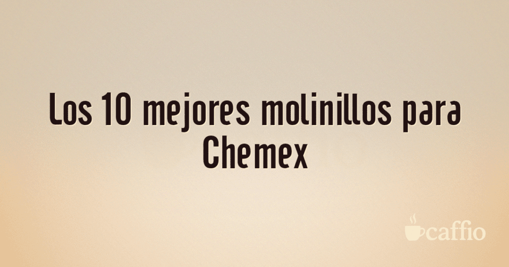 Los 10 mejores molinillos para Chemex Los 10 mejores molinillos para Chemex