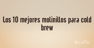Los 10 mejores molinillos para cold brew