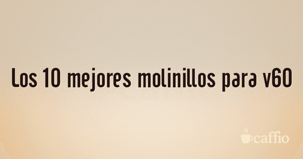 Los 10 mejores molinillos para v60 Los 10 mejores molinillos para v60
