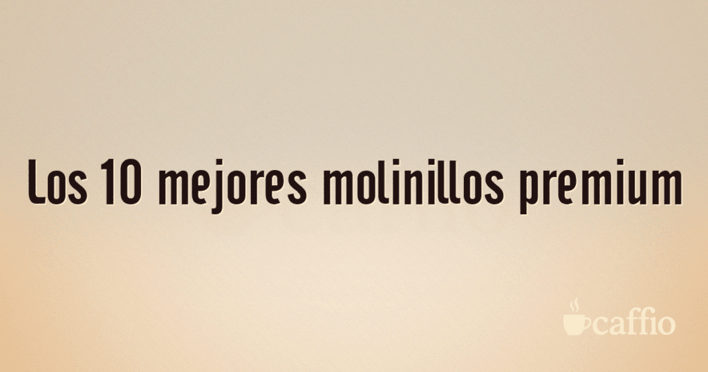 Los 10 mejores molinillos premium Los 10 mejores molinillos premium