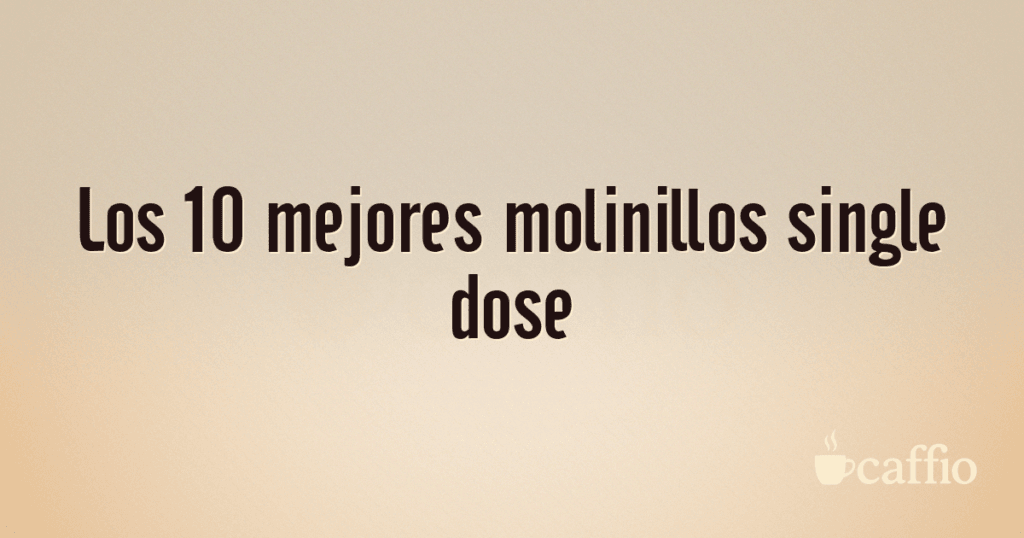 Los 10 mejores molinillos single dose