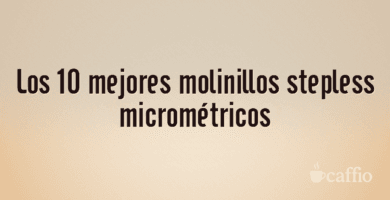 Los 10 mejores molinillos stepless micrométricos