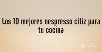 Los 10 mejores nespresso citiz para tu cocina Los 10 mejores nespresso citiz para tu cocina