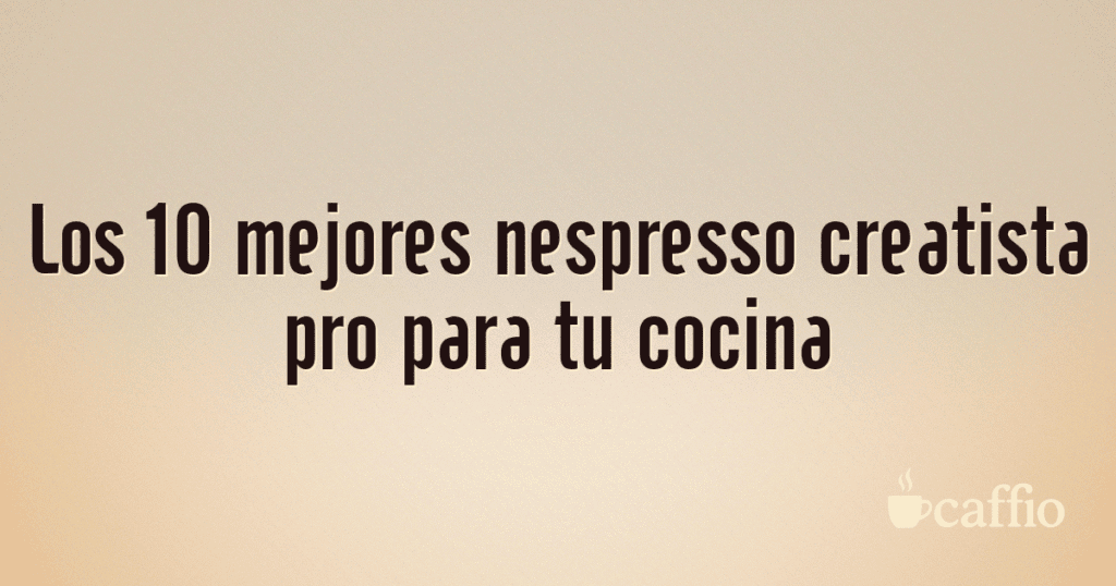 Los 10 mejores nespresso creatista pro para tu cocina Los 10 mejores nespresso creatista pro para tu cocina