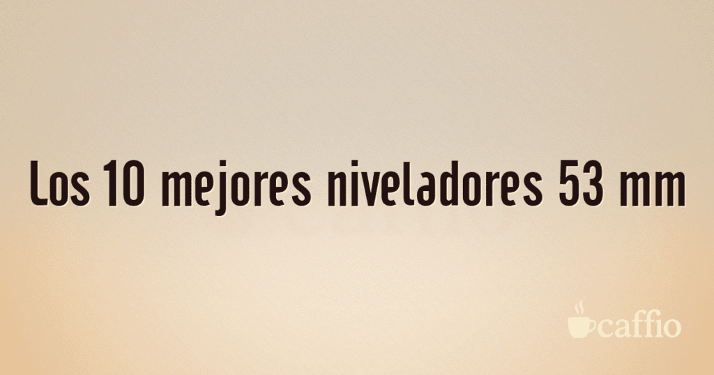 Los 10 mejores niveladores 53 mm Los 10 mejores niveladores 53 mm