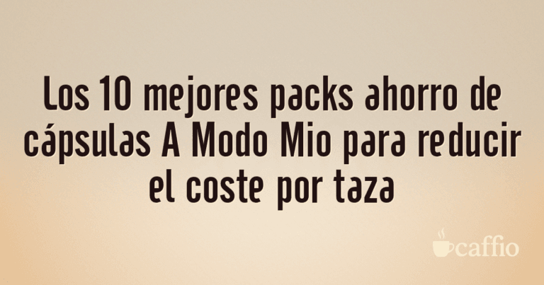 Los 10 mejores packs ahorro de cápsulas A Modo Mio para reducir el coste por taza