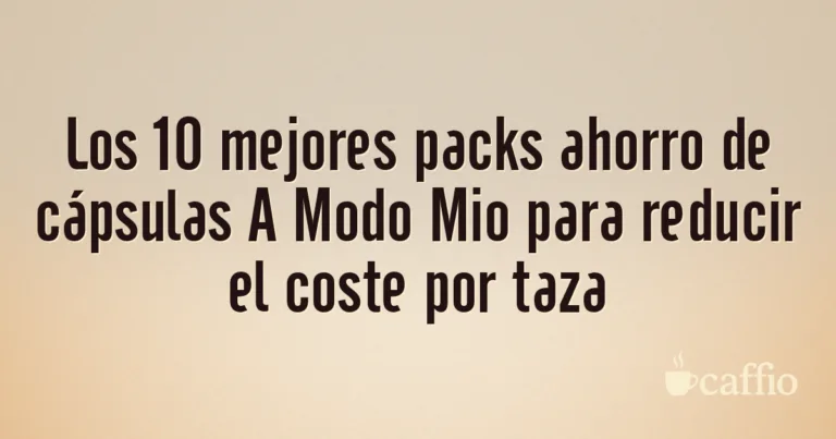 Los 10 mejores packs ahorro de cápsulas A Modo Mio para reducir el coste por taza