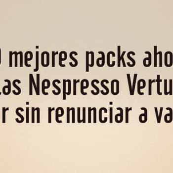 Los 10 mejores packs ahorro de cápsulas Nespresso Vertuo para ahorrar sin renunciar a variedad