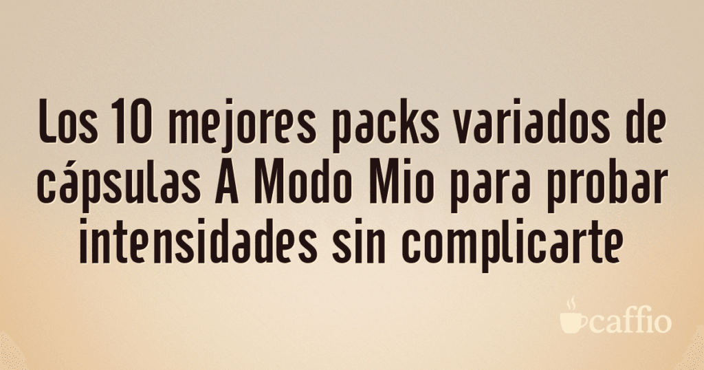 Los 10 mejores packs variados de cápsulas A Modo Mio para probar intensidades sin complicarte Los 10 mejores packs variados de cápsulas A Modo Mio para probar intensidades sin complicarte