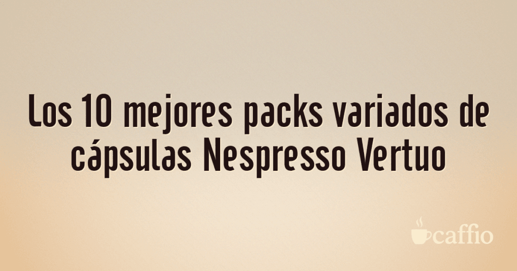 Los 10 mejores packs variados de cápsulas Nespresso Vertuo