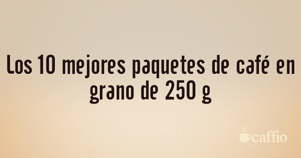 Los 10 mejores paquetes de café en grano de 250 g Los 10 mejores paquetes de café en grano de 250 g