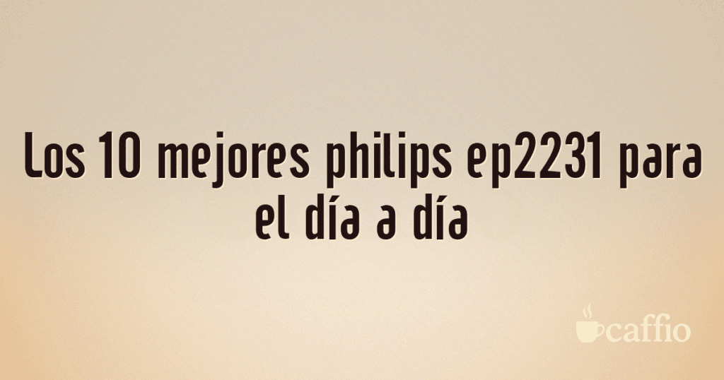 Los 10 mejores philips ep2231 para el día a día Los 10 mejores philips ep2231 para el día a día