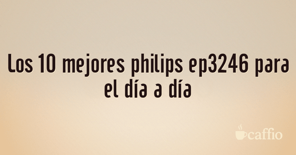 Los 10 mejores philips ep3246 para el día a día Los 10 mejores philips ep3246 para el día a día