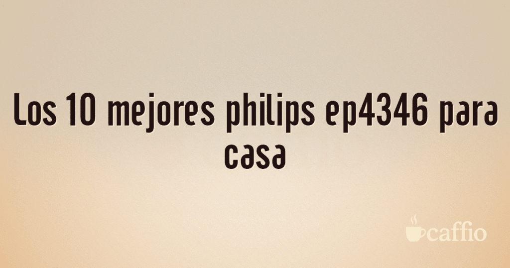 Los 10 mejores philips ep4346 para casa Los 10 mejores philips ep4346 para casa