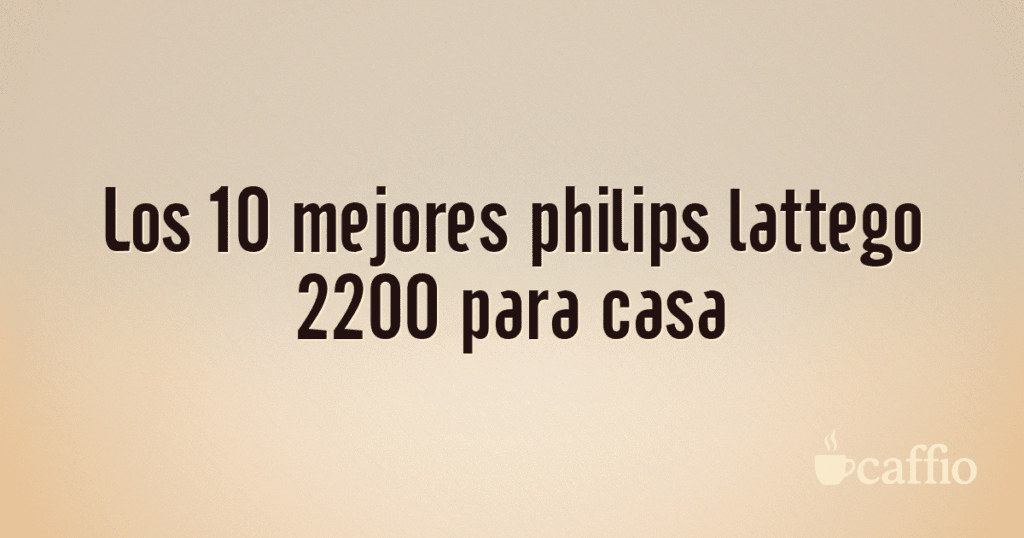 Los 10 mejores philips lattego 2200 para casa Los 10 mejores philips lattego 2200 para casa