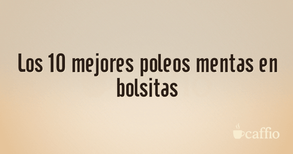 Los 10 mejores poleos mentas en bolsitas