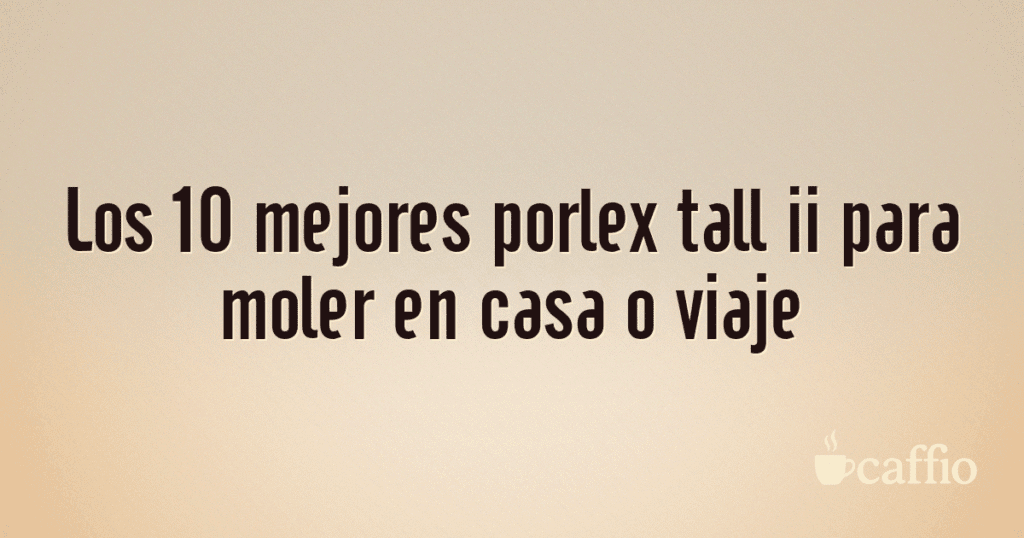 Los 10 mejores porlex tall ii para moler en casa o viaje Los 10 mejores porlex tall ii para moler en casa o viaje