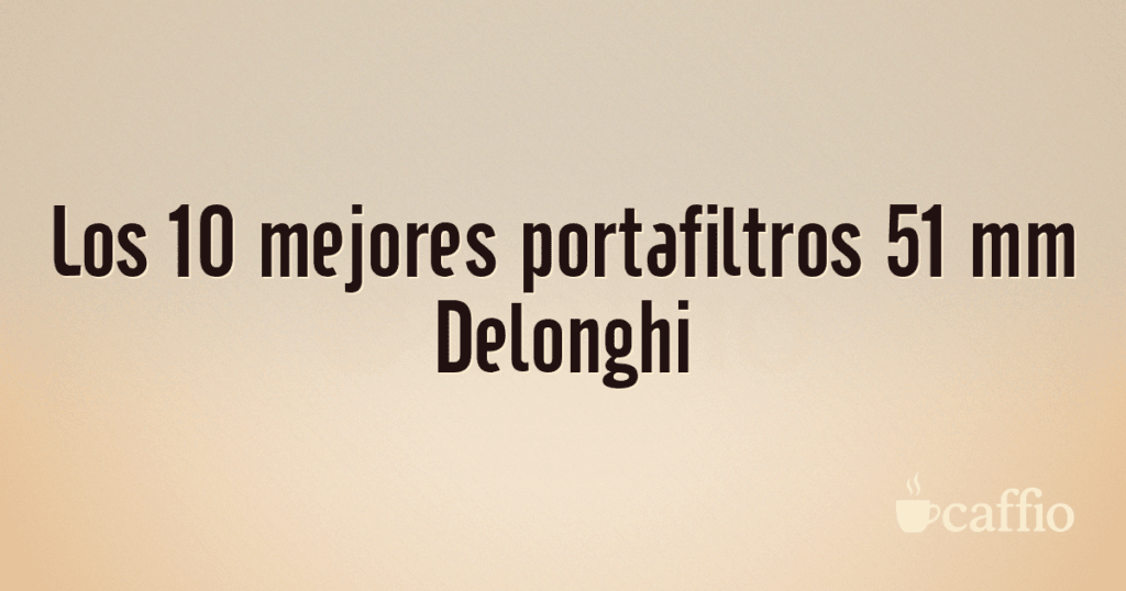 Los 10 mejores portafiltros 51 mm Delonghi